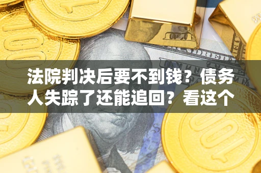 济南法院判决后要不到钱？债务人失踪了还能追回？看这个方法！