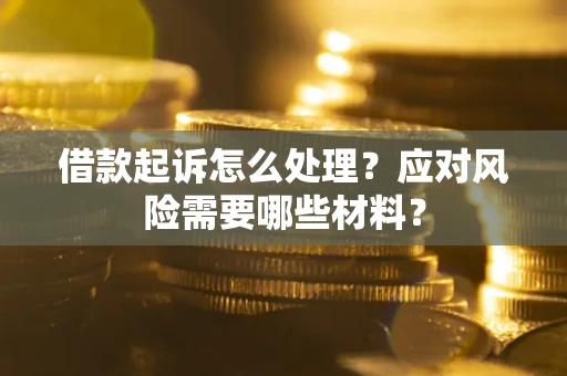 济南借款起诉怎么处理？应对风险需要哪些材料？