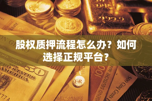 济南股权质押流程怎么办？如何选择正规平台？