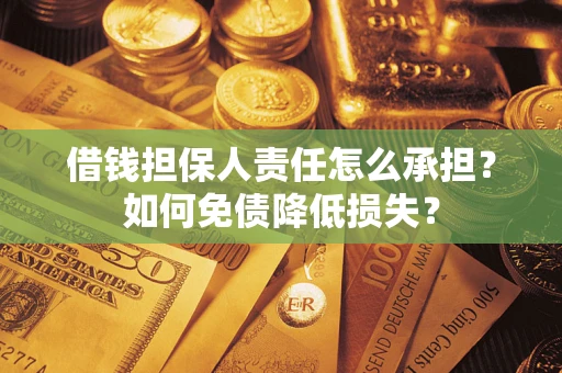 济南借钱担保人责任怎么承担？如何免债降低损失？