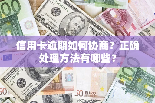 济南信用卡逾期如何协商？正确处理方法有哪些？