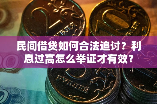 济南民间借贷如何合法追讨？利息过高怎么举证才有效？