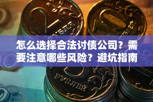 济南怎么选择合法讨债公司？需要注意哪些风险？避坑指南来了！
