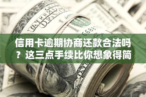 济南信用卡逾期协商还款合法吗？这三点手续比你想象得简单