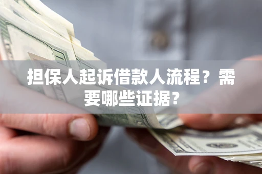 济南担保人起诉借款人流程?需要哪些证据? 济南担保人起诉借款人流程?需要哪些证据?