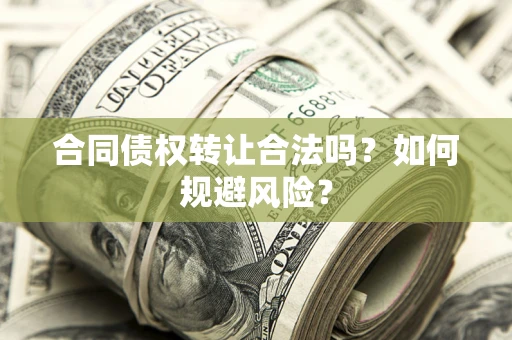 济南合同债权转让合法吗?如何规避风险? 济南合同债权转让合法吗?如何规避风险?
