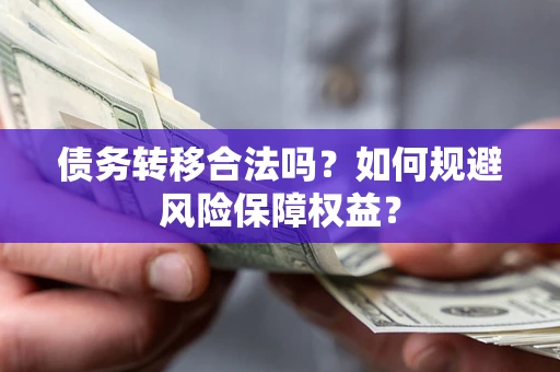 济南债务转移合法吗？如何规避风险保障权益？