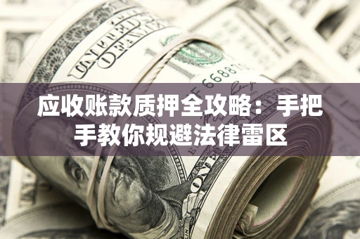 济南应收账款质押全攻略：手把手教你规避法律雷区