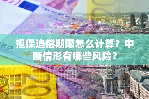 济南担保追偿期限怎么计算？中断情形有哪些风险？